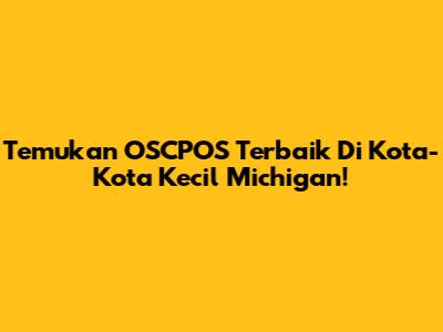 Temukan OSCPOS Terbaik Di Kota-Kota Kecil Michigan!