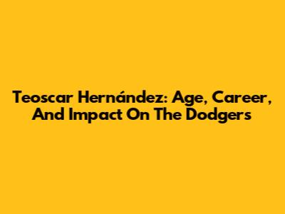 Teoscar Hernández: Age, Career, And Impact On The Dodgers