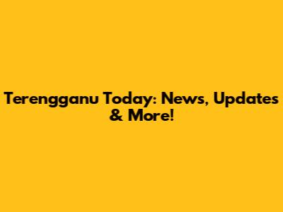 Terengganu Today: News, Updates & More!