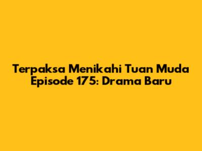 Terpaksa Menikahi Tuan Muda Episode 175: Drama Baru