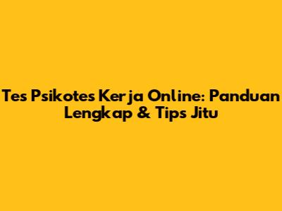Tes Psikotes Kerja Online: Panduan Lengkap & Tips Jitu