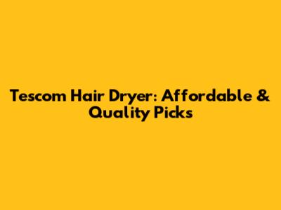 Tescom Hair Dryer: Affordable & Quality Picks