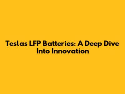 Tesla's LFP Batteries: A Deep Dive Into Innovation