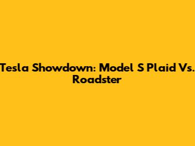 Tesla Showdown: Model S Plaid Vs. Roadster