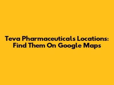 Teva Pharmaceuticals Locations: Find Them On Google Maps
