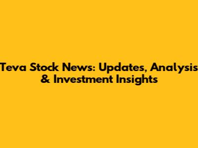 Teva Stock News: Updates, Analysis & Investment Insights