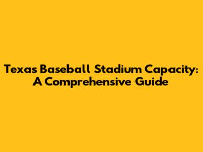 Texas Baseball Stadium Capacity: A Comprehensive Guide
