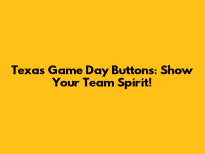 Texas Game Day Buttons: Show Your Team Spirit!