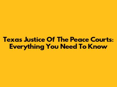 Texas Justice Of The Peace Courts: Everything You Need To Know