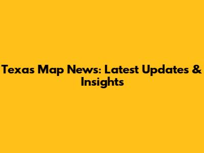 Texas Map News: Latest Updates & Insights