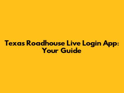 Texas Roadhouse Live Login App: Your Guide