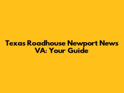Texas Roadhouse Newport News VA: Your Guide