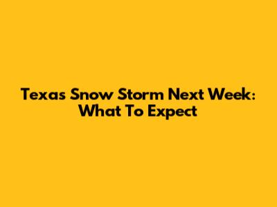 Texas Snow Storm Next Week: What To Expect
