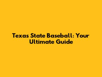 Texas State Baseball: Your Ultimate Guide