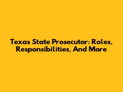 Texas State Prosecutor: Roles, Responsibilities, And More