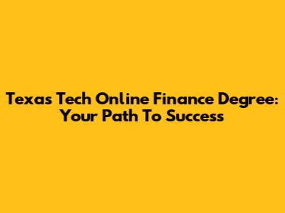Texas Tech Online Finance Degree: Your Path To Success