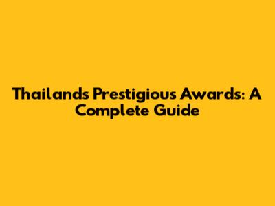 Thailand's Prestigious Awards: A Complete Guide