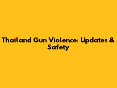 Thailand Gun Violence: Updates & Safety
