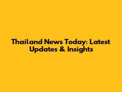 Thailand News Today: Latest Updates & Insights