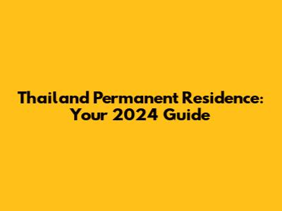 Thailand Permanent Residence: Your 2024 Guide