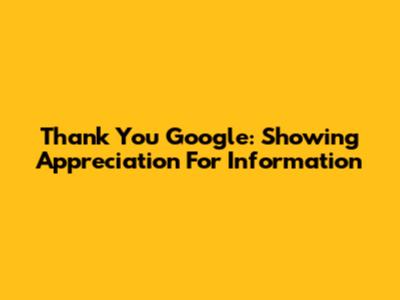 Thank You Google: Showing Appreciation For Information