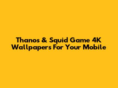 Thanos & Squid Game 4K Wallpapers For Your Mobile