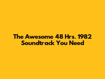 The Awesome 48 Hrs. 1982 Soundtrack You Need