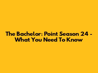 The Bachelor: Point Season 24 - What You Need To Know
