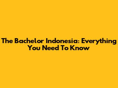 The Bachelor Indonesia: Everything You Need To Know