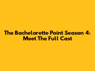 The Bachelorette Point Season 4: Meet The Full Cast