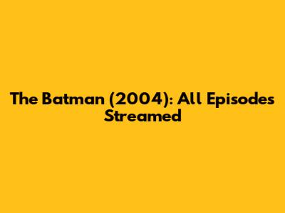 The Batman (2004): All Episodes Streamed