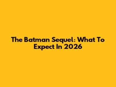 The Batman Sequel: What To Expect In 2026