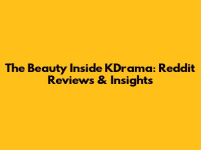 The Beauty Inside KDrama: Reddit Reviews & Insights