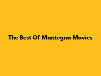 The Best Of Mantegna Movies