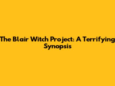 The Blair Witch Project: A Terrifying Synopsis