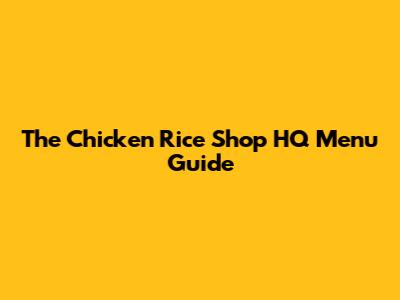 The Chicken Rice Shop HQ Menu Guide