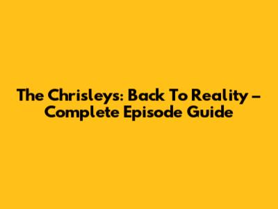 The Chrisleys: Back To Reality – Complete Episode Guide