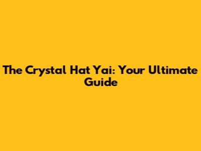The Crystal Hat Yai: Your Ultimate Guide