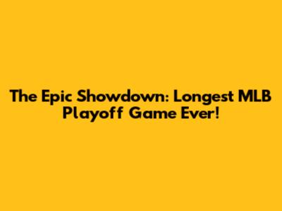 The Epic Showdown: Longest MLB Playoff Game Ever!
