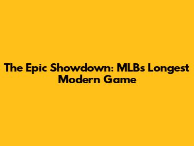 The Epic Showdown: MLB's Longest Modern Game
