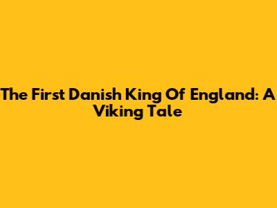 The First Danish King Of England: A Viking Tale