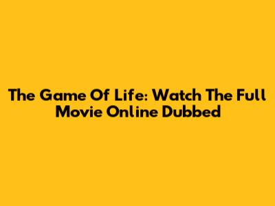 The Game Of Life: Watch The Full Movie Online Dubbed