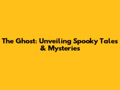 The Ghost: Unveiling Spooky Tales & Mysteries