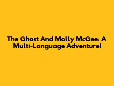The Ghost And Molly McGee: A Multi-Language Adventure!