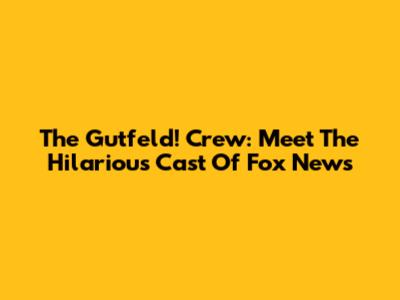 The Gutfeld! Crew: Meet The Hilarious Cast Of Fox News