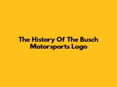 The History Of The Busch Motorsports Logo