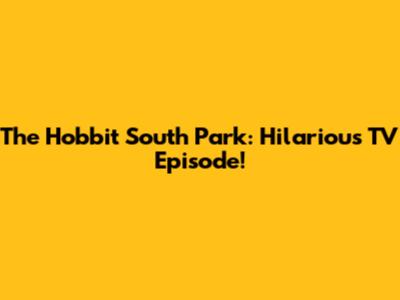 The Hobbit South Park: Hilarious TV Episode!