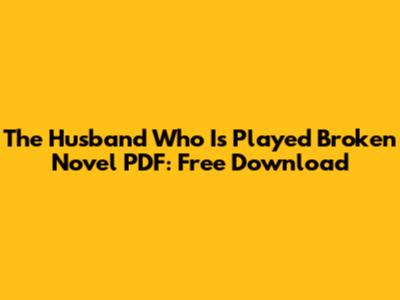 The Husband Who Is Played Broken Novel PDF: Free Download