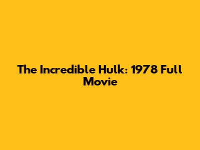 The Incredible Hulk: 1978 Full Movie