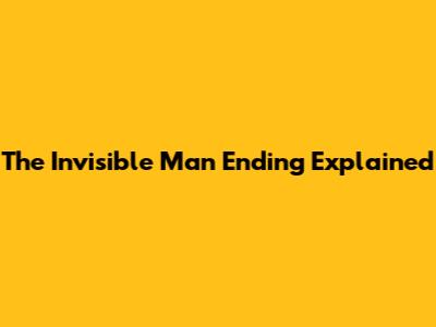 The Invisible Man Ending Explained